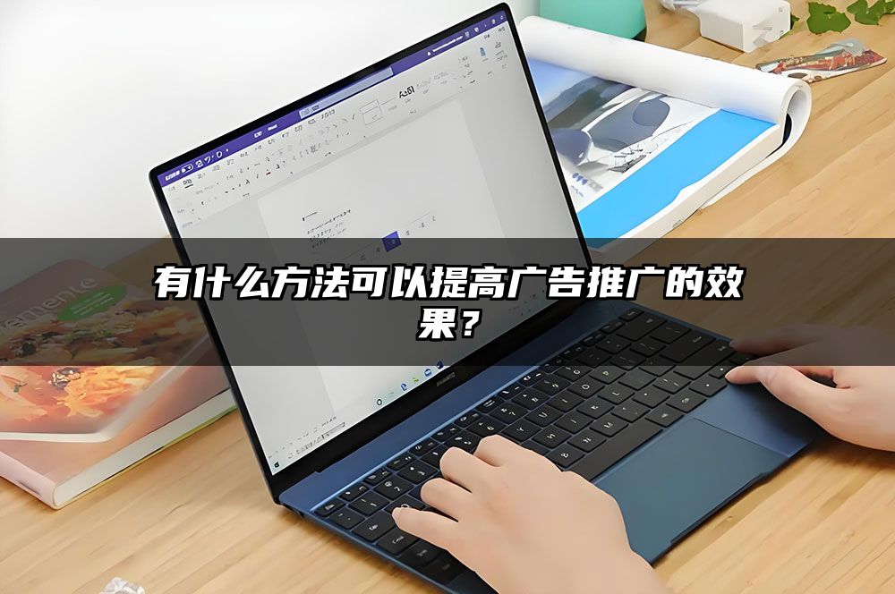 有什么方法可以提高广告推广的效果?